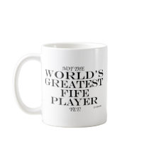 Greatest Fife Player Yet mugs by Awesome_Musician Greatest Fife Player Yet mugs