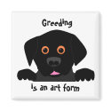 Greeding  is an art form magnets