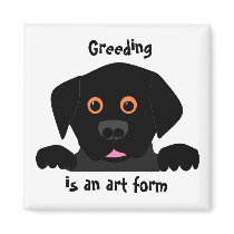 Greeding  is an art form magnets