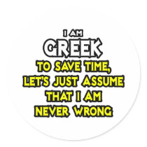 Greek...Assume I Am Never Wrong Round Sticker