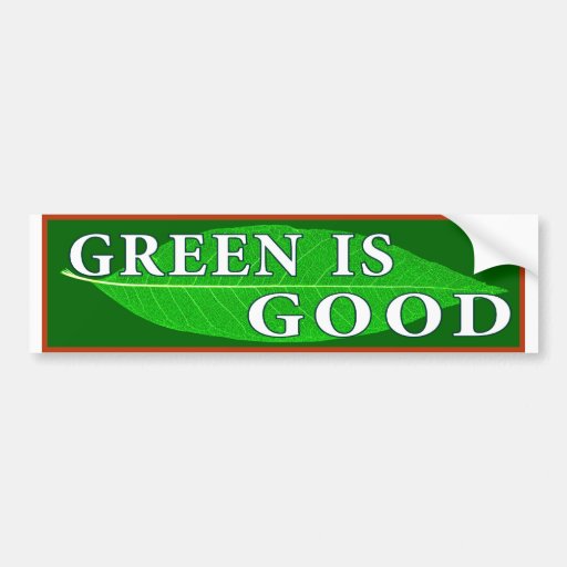 Green Is Good Car Bumper Sticker | Zazzle