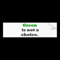 Green is not a choice bumper stickers