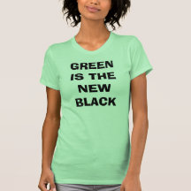 GREEN IS THE NEW BLACK SHIRT