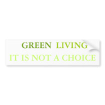 GREEN, LIVING IT IS NOT A CHOICE bumper stickers