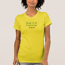 Green (on light): Suck it up, buttercup Tees