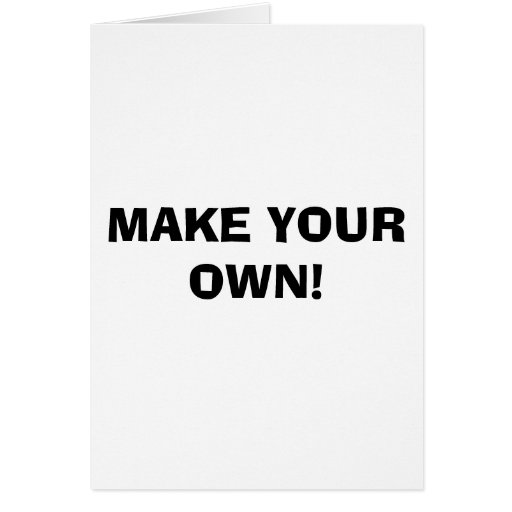 GREETING CARD - MAKE YOUR OWN! | Zazzle