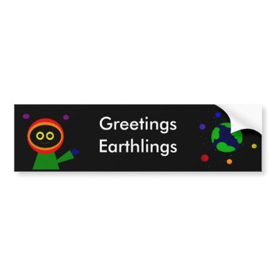 GREETINGS EARTHLINGS BUMPER STICKERS by CaliforniaKid