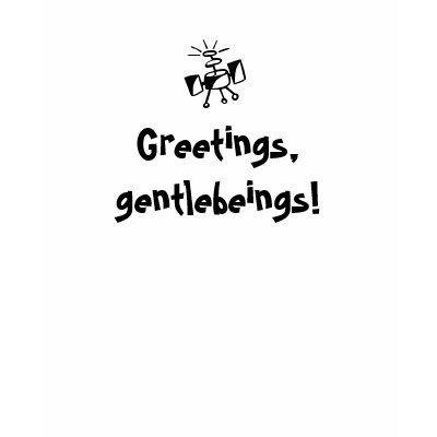Greetings, gentlebeings! tee shirts by myelves
