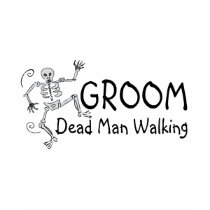 Groom Dead Man Walking t-shirts by WeddingZazzle Groom Dead Man Walking t-shirts