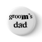 round_button - Cool black text design Groom's Dad T-shirts, mugs, mousepads, buttons, tote bags, and other father of the groom gear that can be customized with text or a name. We have matching black text T-shirts and other items for all the members of the wedding party and family members!