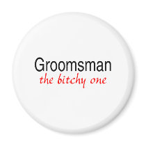 Groomsman The Bitchy One Refrigerator Magnets