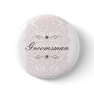 round_button - This beautiful Groomsman button design features an ornate patterned background in pink with chocolate brown text. It's simply elegant. Customize with your personal information. Ready to dress up your save the date mailings! Additional colors and other coordinating items available in the design. Please visit Two Hearts Wedding Shoppe for a lovely selection of Wedding Postage, Save The Date announcements, Wedding Party Buttons, Bridal Party T-Shirts and other wonderful keepsakes.