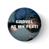 GROVEL AT MY FEET! PINBACK BUTTONS
