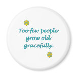 Grow Old Gracefully Fridge Magnet