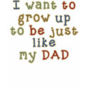 Grow Up To Be Just Like My Dad T-shirt by TeeShirtsTShirts Grow Up To Be Just Like My Dad T-shirt