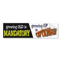 Growing Old is Mandatory... bumper stickers