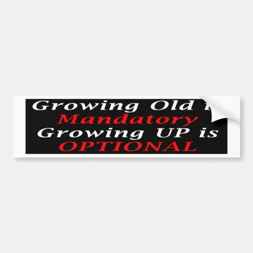 Growing Old Is Mandatory (BumperSticker) Bumper Stickers