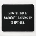 Growing Old Is Mandatory. Growing Up Is Optional mousepads
