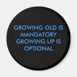 GROWING OLD IS MANDATORYGROWING UP IS OPTIONAL MAGNET