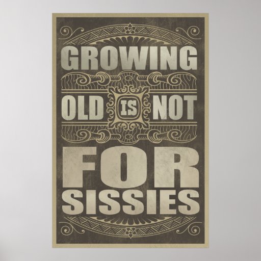 Getting Old Ain T For Sissies Poster Old Age Humor Posters | Zazzle