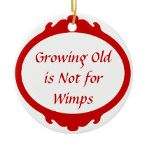 Growing Old is not for Wimps Ornaments