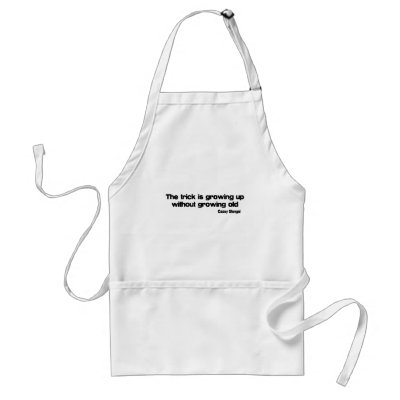 Growing Up Without Growing Old quote Aprons by quoted