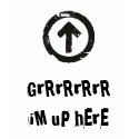 Grrrrrrrrr im up here t-shirts by riotex Grrrrrrrrr im up here t-shirts