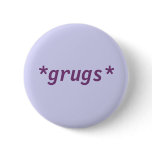 *grugs* button