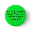 Grumpity Grumpity Groo! Watch our videos or you... buttons