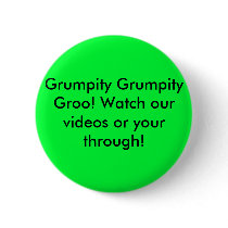 Grumpity Grumpity Groo! Watch our videos or you... buttons by xTwizzlersx21 Grumpity Grumpity Groo! Watch our videos or you... buttons