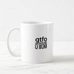 gtfo My House U BUM Coffee Cup Coffee Mug