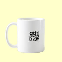gtfo My House U BUM Coffee Cup mugs