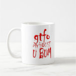 gtfo My House U BUM Coffee Mug
