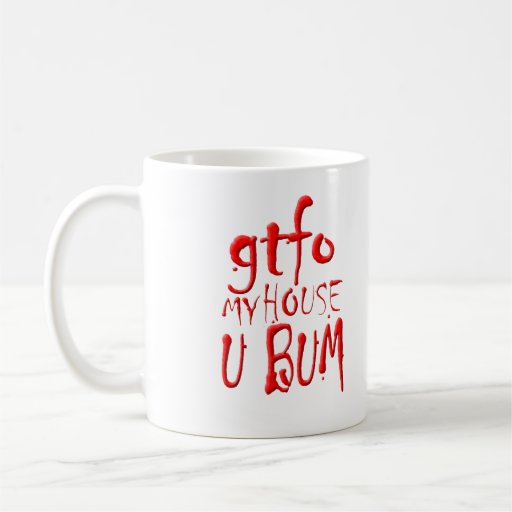 gtfo My House U BUM Coffee Mug