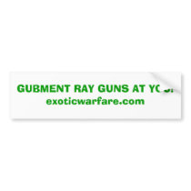 GUBMENT RAY GUNS AT YOU!exoticwarfare.com bumper stickers by exoticwarfare GUBMENT RAY GUNS AT YOU!exoticwarfare.com bumper stickers