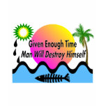 Gulf Oil Spill T-Shirts "Man Will Destory Himself"