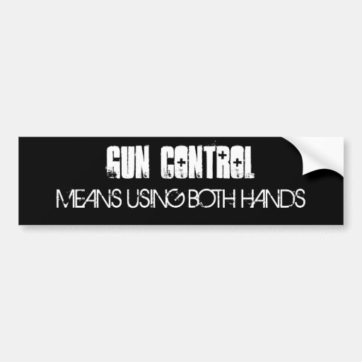 GUN CONTROL, MEANS USING BOTH HANDS BUMPER STICKER Zazzle