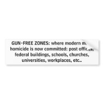 GUN-FREE ZONES: where modern mass homicide is n... Bumper Stickers