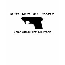 GUN, Guns Don't Kill People, People With Mullet... t-shirts by KrisLittle GUN, Guns Don't Kill People, People With Mullet... t-shirts