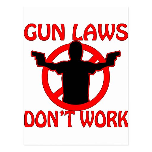Gun Laws Don’t Work Postcard Zazzle