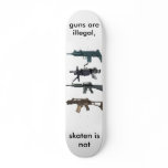 guns are illegal, skaten is not skate boards