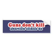 Guns dont kill. Abortion clinics do. bumper stickers by Politicaltshirts Guns dont kill. Abortion clinics do. bumper stickers