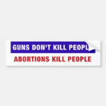 Guns don't kill people, abortions kill people bumper stickers