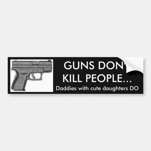 Guns Dont Kill People Daddies With Cu Bumper Sticker Zazzle 