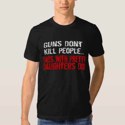 Guns Don&#39;t Kill People, Funny Dad/Daughter T-shirt