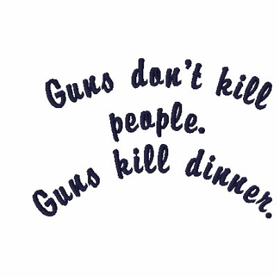 Guns don't kill people.Guns kill dinner. Embroidered Polo Shirt Guns don't kill people.Guns kill dinner. Embroidered Polo Shirt