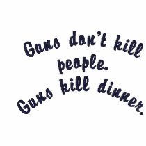 Guns don't kill people.Guns kill dinner. embroidered shirts by RightWingUnderground Guns don't kill people.Guns kill dinner. embroidered shirts