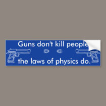 Guns don't kill people, physics does bumper stickers