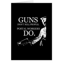GUNS DON'T KILL PEOPLE, POSTAL WORKERS DO GREETING CARD
