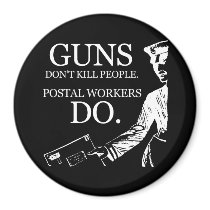 GUNS DON'T KILL PEOPLE, POSTAL WORKERS DO T-shirt magnets
